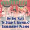Do You Want to Build A Snowman TTBB Barbershop Parody